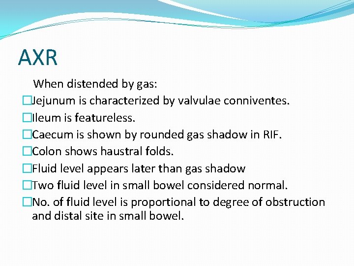 AXR When distended by gas: �Jejunum is characterized by valvulae conniventes. �Ileum is featureless.