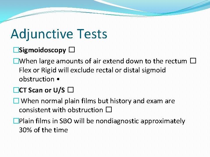 Adjunctive Tests �Sigmoidoscopy � �When large amounts of air extend down to the rectum Adjunctive Tests �Sigmoidoscopy � �When large amounts of air extend down to the rectum
