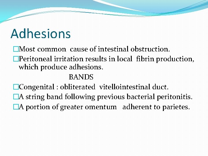 Adhesions �Most common cause of intestinal obstruction. �Peritoneal irritation results in local fibrin production,