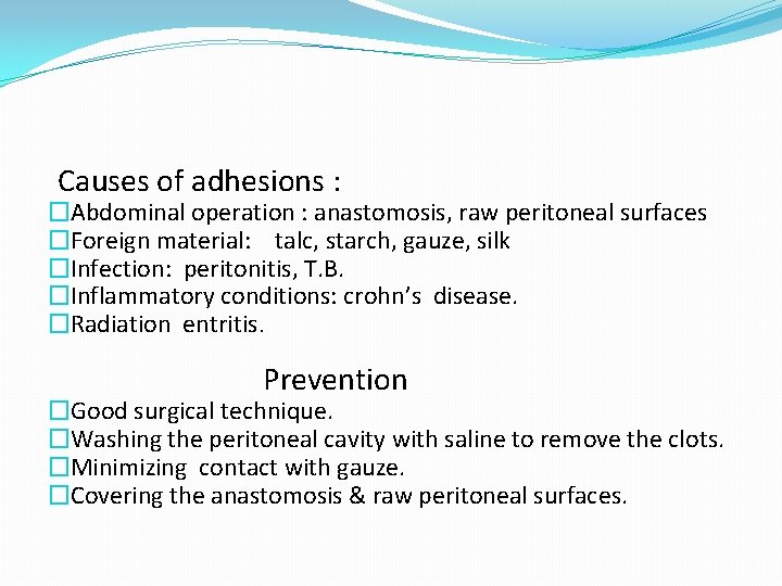 Causes of adhesions : �Abdominal operation : anastomosis, raw peritoneal surfaces �Foreign material: talc,