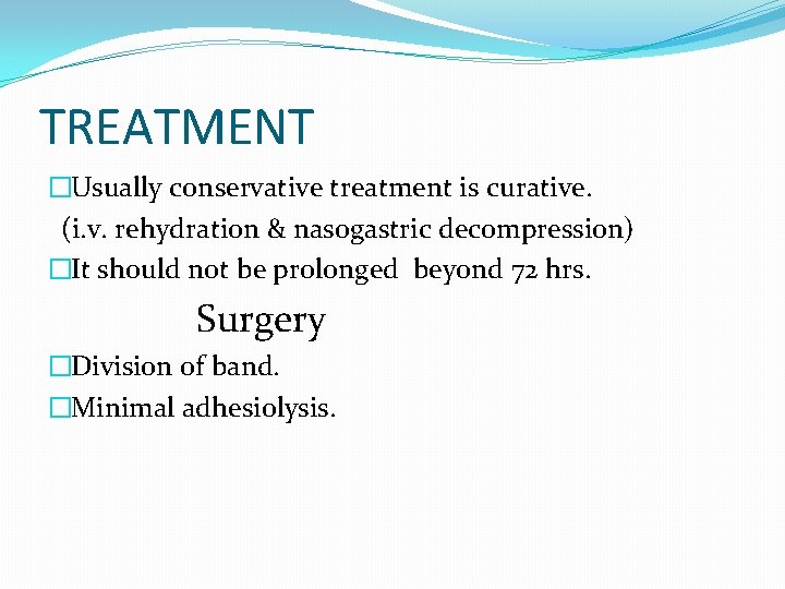 TREATMENT �Usually conservative treatment is curative. (i. v. rehydration & nasogastric decompression) �It should