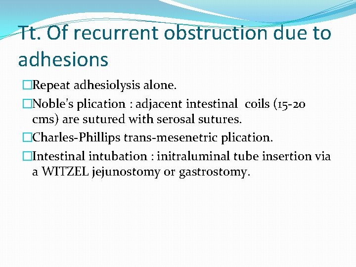 Tt. Of recurrent obstruction due to adhesions �Repeat adhesiolysis alone. �Noble’s plication : adjacent