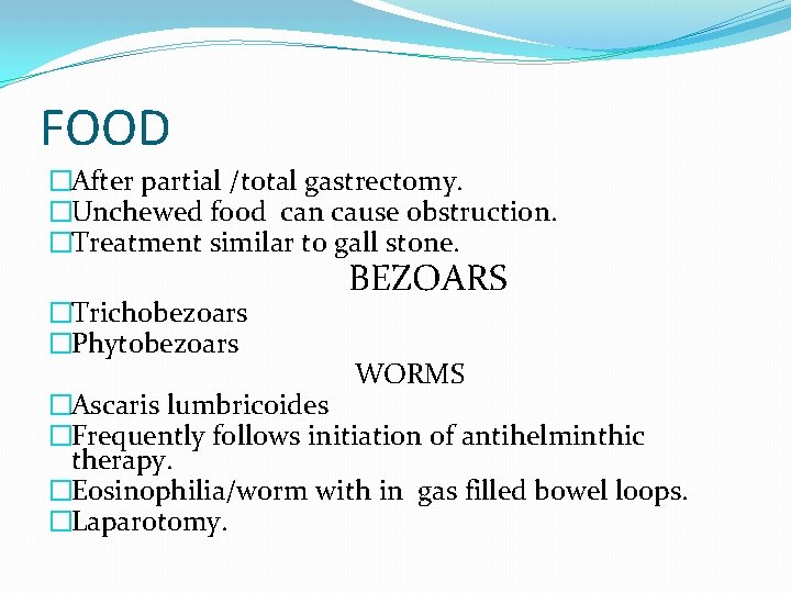 FOOD �After partial /total gastrectomy. �Unchewed food can cause obstruction. �Treatment similar to gall FOOD �After partial /total gastrectomy. �Unchewed food can cause obstruction. �Treatment similar to gall