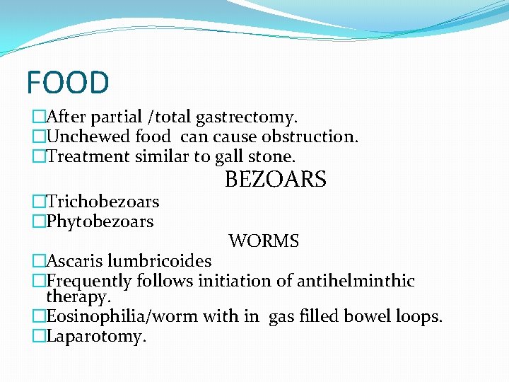 FOOD �After partial /total gastrectomy. �Unchewed food can cause obstruction. �Treatment similar to gall