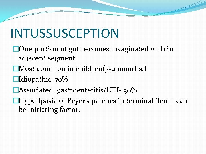 INTUSSUSCEPTION �One portion of gut becomes invaginated with in adjacent segment. �Most common in INTUSSUSCEPTION �One portion of gut becomes invaginated with in adjacent segment. �Most common in