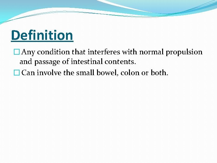 Definition � Any condition that interferes with normal propulsion and passage of intestinal contents. Definition � Any condition that interferes with normal propulsion and passage of intestinal contents.
