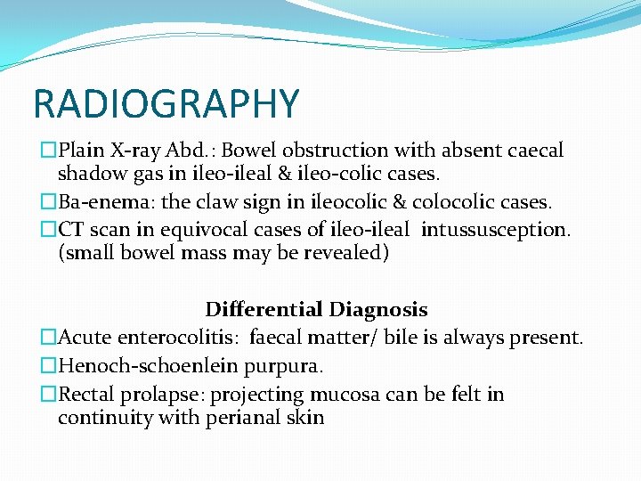 RADIOGRAPHY �Plain X-ray Abd. : Bowel obstruction with absent caecal shadow gas in ileo-ileal