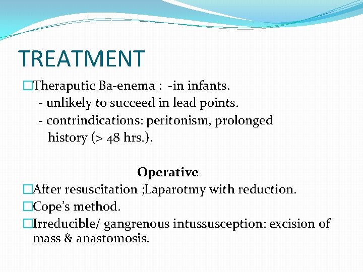 TREATMENT �Theraputic Ba-enema : -in infants. - unlikely to succeed in lead points. -