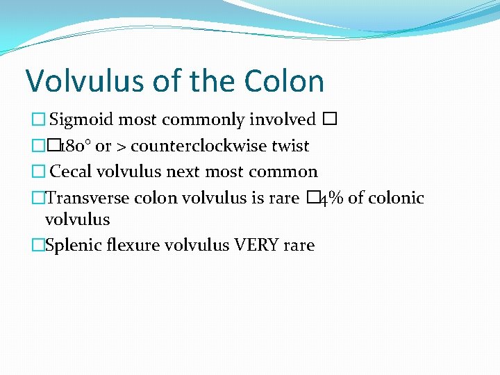 Volvulus of the Colon � Sigmoid most commonly involved � �� 180° or > Volvulus of the Colon � Sigmoid most commonly involved � �� 180° or >