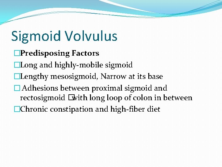 Sigmoid Volvulus �Predisposing Factors �Long and highly-mobile sigmoid �Lengthy mesosigmoid, Narrow at its base Sigmoid Volvulus �Predisposing Factors �Long and highly-mobile sigmoid �Lengthy mesosigmoid, Narrow at its base