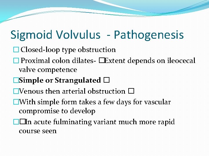 Sigmoid Volvulus - Pathogenesis � Closed-loop type obstruction � Proximal colon dilates- �Extent depends Sigmoid Volvulus - Pathogenesis � Closed-loop type obstruction � Proximal colon dilates- �Extent depends
