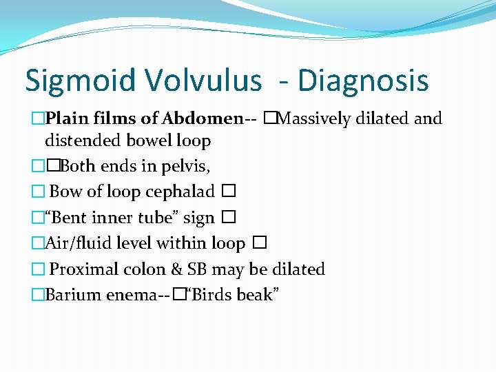 Sigmoid Volvulus - Diagnosis �Plain films of Abdomen-- �Massively dilated and distended bowel loop