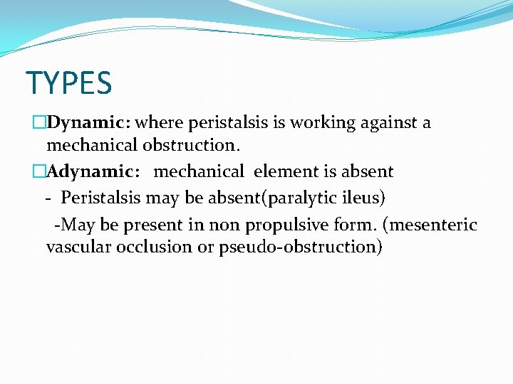 TYPES �Dynamic: where peristalsis is working against a mechanical obstruction. �Adynamic: mechanical element is