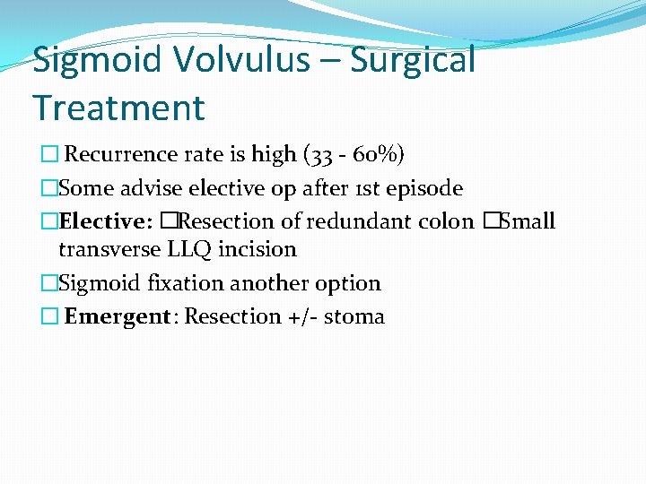 Sigmoid Volvulus – Surgical Treatment � Recurrence rate is high (33 - 60%) �Some Sigmoid Volvulus – Surgical Treatment � Recurrence rate is high (33 - 60%) �Some