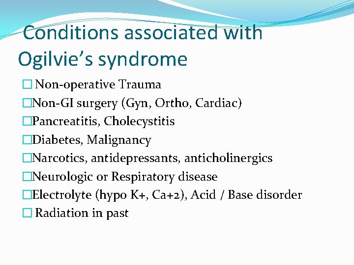 Conditions associated with Ogilvie’s syndrome � Non-operative Trauma �Non-GI surgery (Gyn, Ortho, Cardiac) �Pancreatitis,