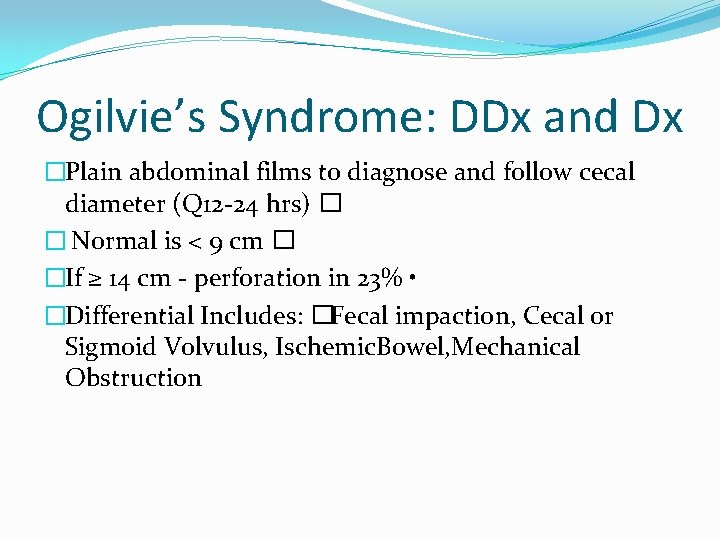 Ogilvie’s Syndrome: DDx and Dx �Plain abdominal films to diagnose and follow cecal diameter