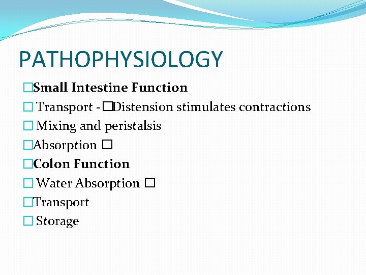 PATHOPHYSIOLOGY �Small Intestine Function � Transport -�Distension stimulates contractions � Mixing and peristalsis �Absorption