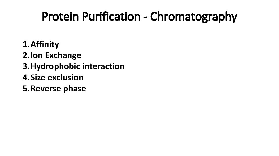 Protein Purification - Chromatography 1. Affinity 2. Ion Exchange 3. Hydrophobic interaction 4. Size