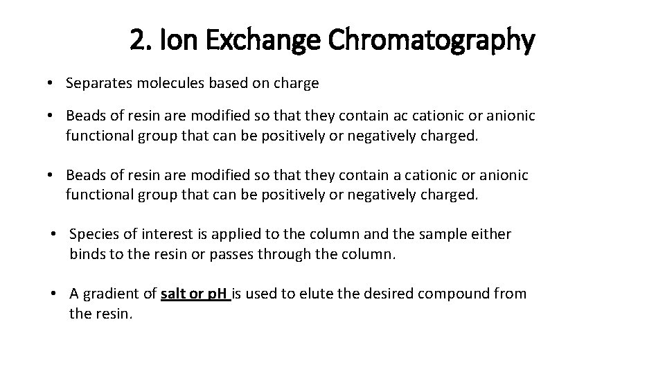 2. Ion Exchange Chromatography • Separates molecules based on charge • Beads of resin