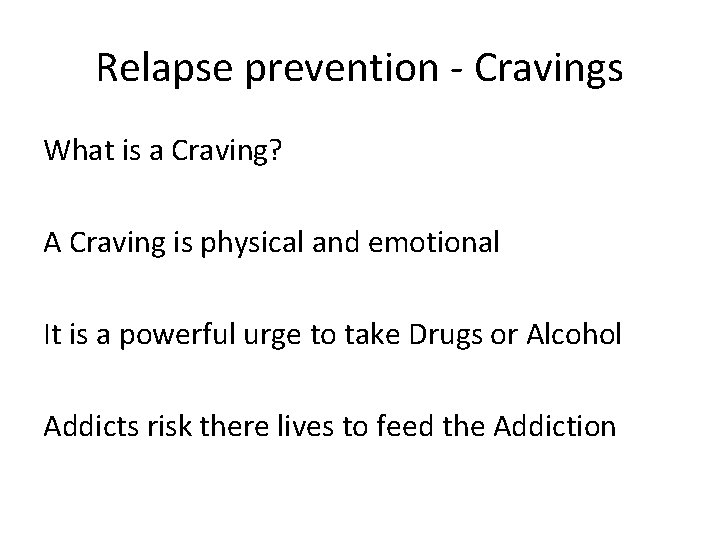 Relapse prevention - Cravings What is a Craving? A Craving is physical and emotional