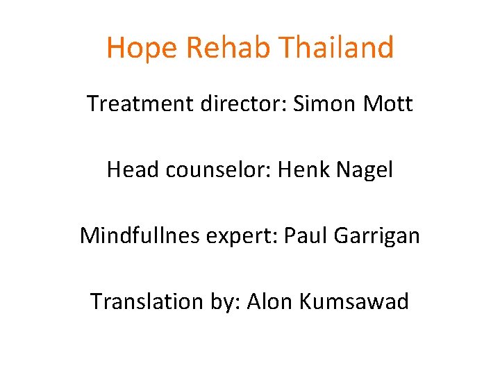 Hope Rehab Thailand Treatment director: Simon Mott Head counselor: Henk Nagel Mindfullnes expert: Paul