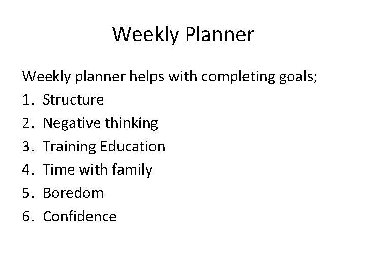 Weekly Planner Weekly planner helps with completing goals; 1. Structure 2. Negative thinking 3.