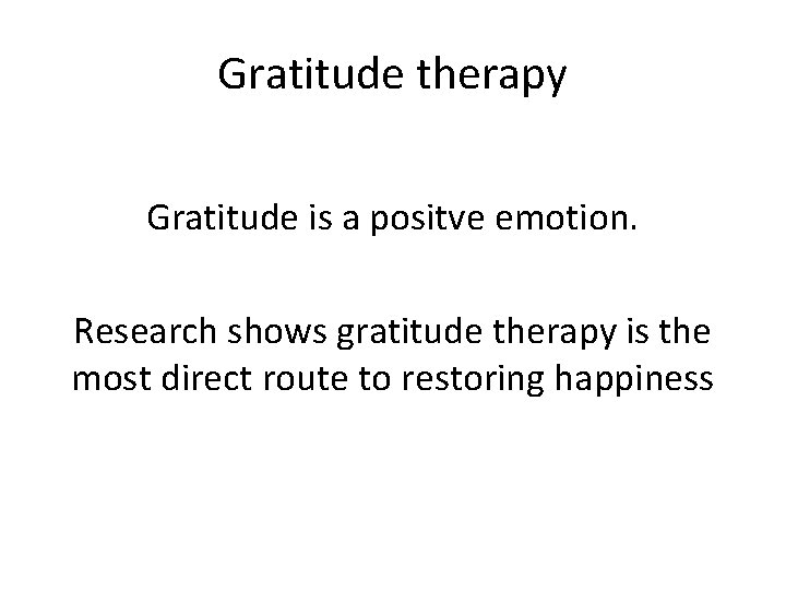 Gratitude therapy Gratitude is a positve emotion. Research shows gratitude therapy is the most