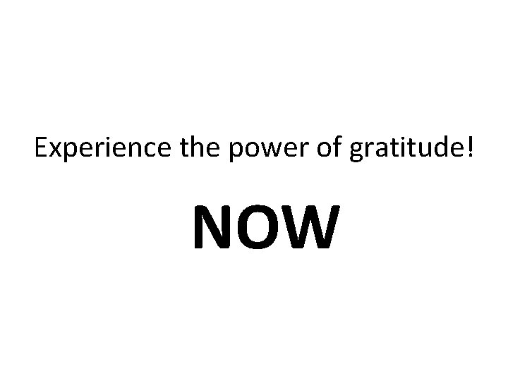 Experience the power of gratitude! NOW 
