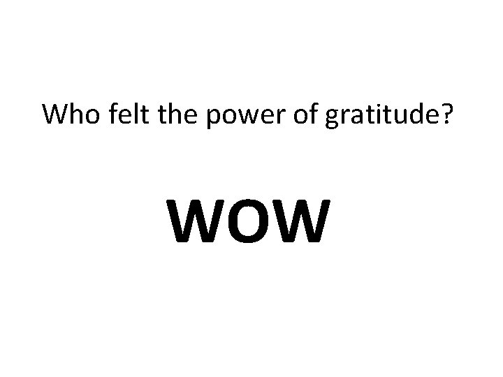 Who felt the power of gratitude? WOW 