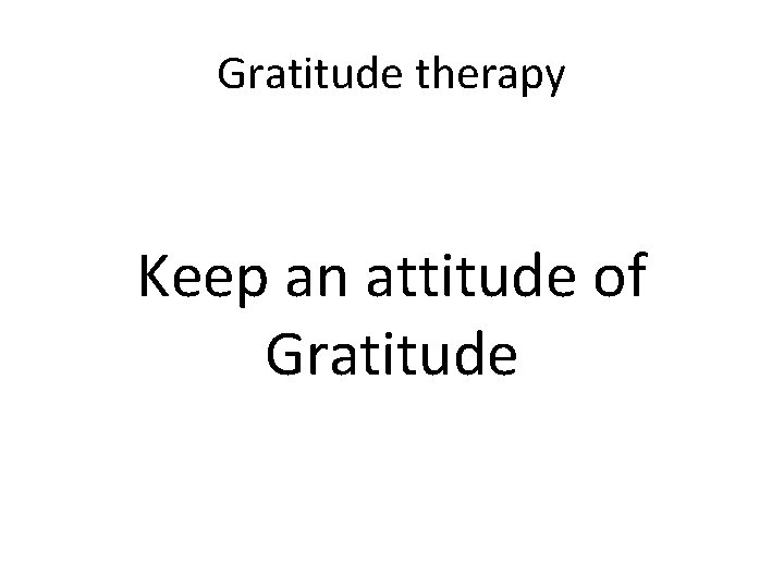 Gratitude therapy Keep an attitude of Gratitude 