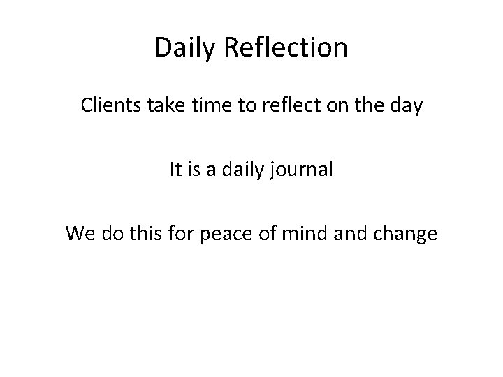 Daily Reflection Clients take time to reflect on the day It is a daily