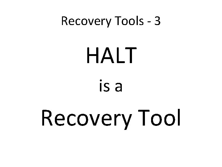 Recovery Tools - 3 HALT is a Recovery Tool 