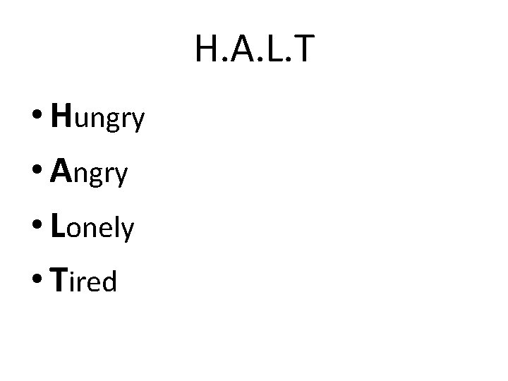 H. A. L. T • Hungry • Angry • Lonely • Tired 