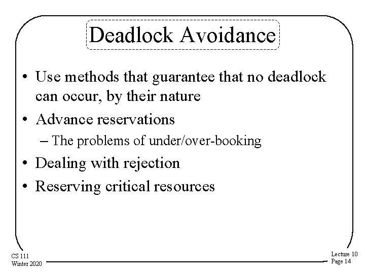 Deadlock Avoidance • Use methods that guarantee that no deadlock can occur, by their