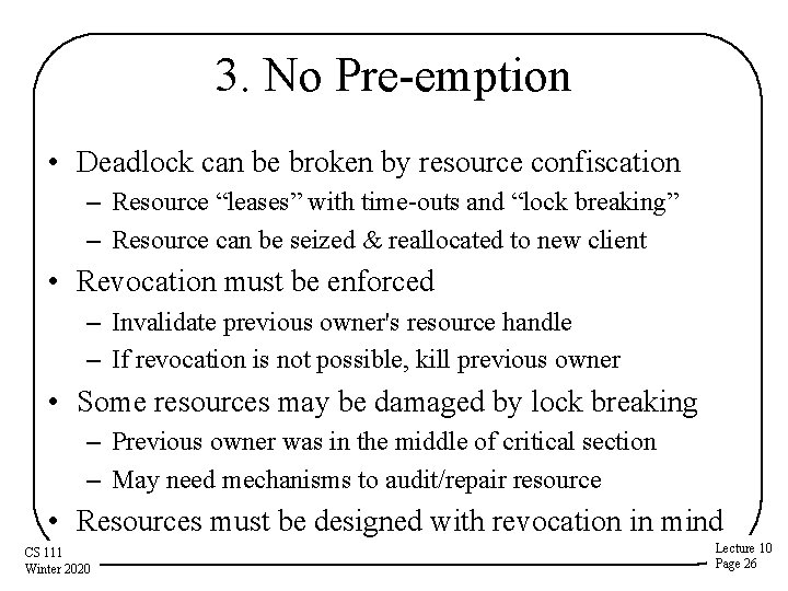 3. No Pre-emption • Deadlock can be broken by resource confiscation – Resource “leases”