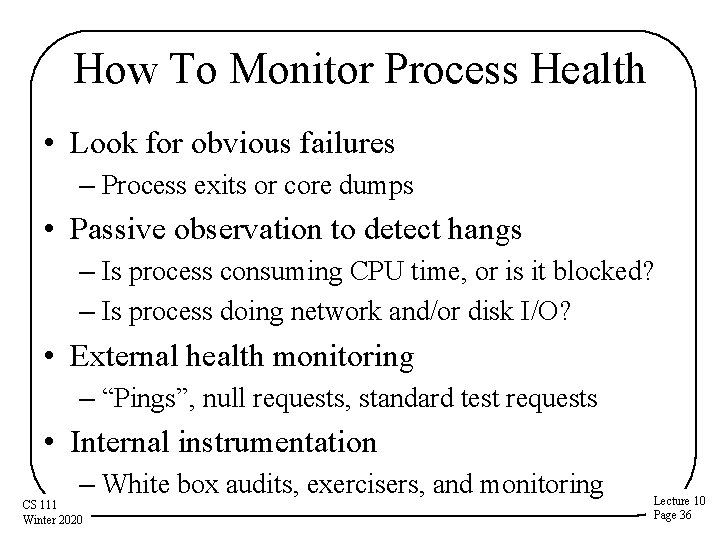How To Monitor Process Health • Look for obvious failures – Process exits or