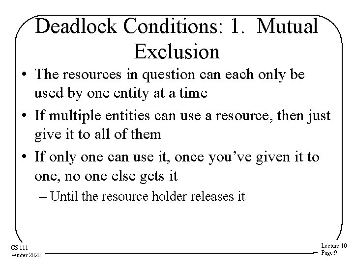 Deadlock Conditions: 1. Mutual Exclusion • The resources in question can each only be