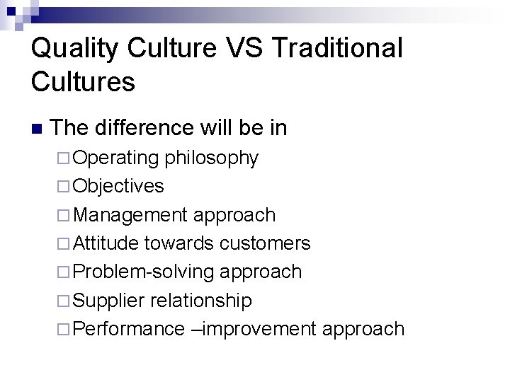 Quality Culture VS Traditional Cultures n The difference will be in ¨ Operating philosophy