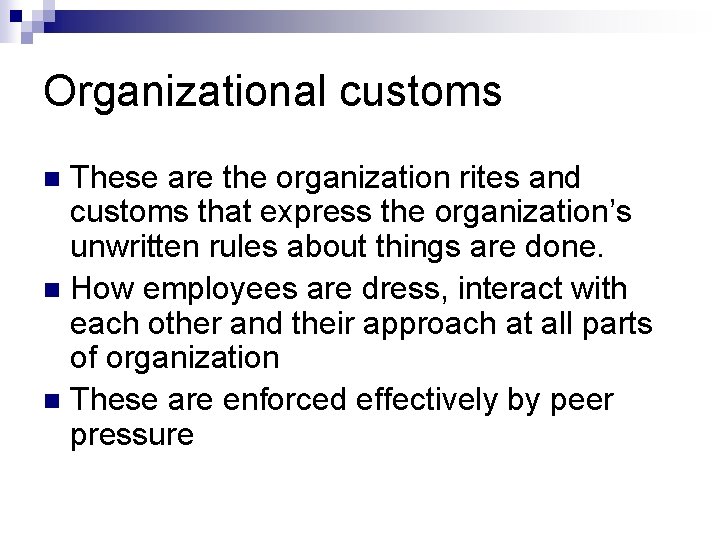 Organizational customs These are the organization rites and customs that express the organization’s unwritten