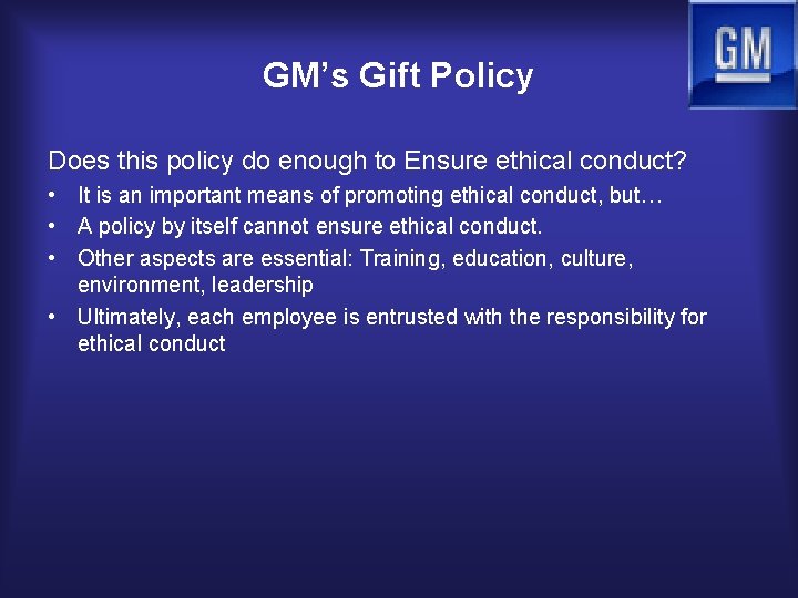 GM’s Gift Policy Does this policy do enough to Ensure ethical conduct? • It