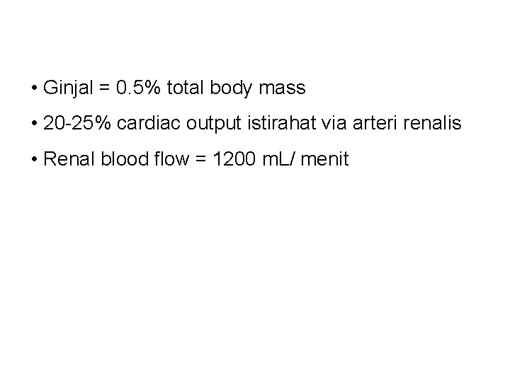  • Ginjal = 0. 5% total body mass • 20 -25% cardiac output