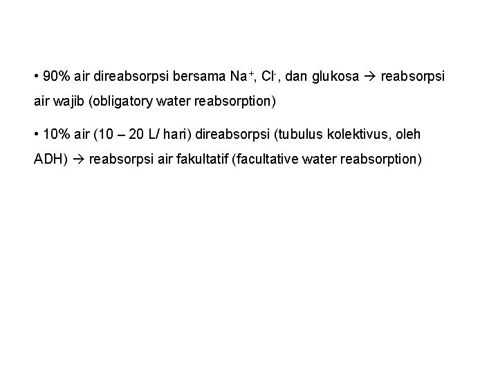  • 90% air direabsorpsi bersama Na+, Cl-, dan glukosa reabsorpsi air wajib (obligatory