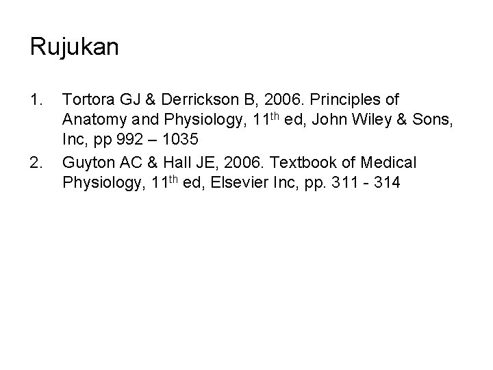 Rujukan 1. 2. Tortora GJ & Derrickson B, 2006. Principles of Anatomy and Physiology,