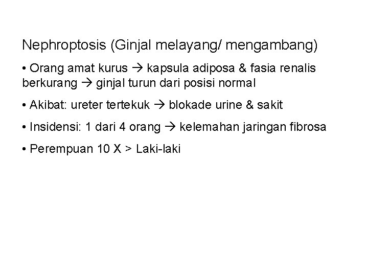 Nephroptosis (Ginjal melayang/ mengambang) • Orang amat kurus kapsula adiposa & fasia renalis berkurang