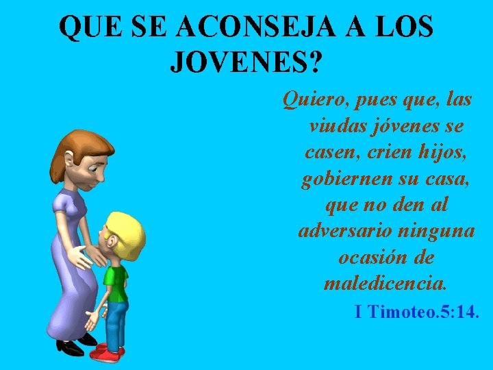 QUE SE ACONSEJA A LOS JOVENES? Quiero, pues que, las viudas jóvenes se casen,