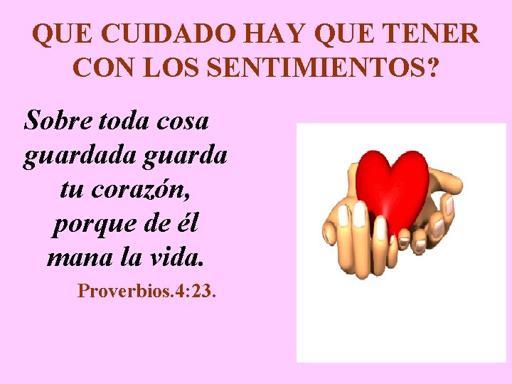 QUE CUIDADO HAY QUE TENER CON LOS SENTIMIENTOS? Sobre toda cosa guardada guarda tu