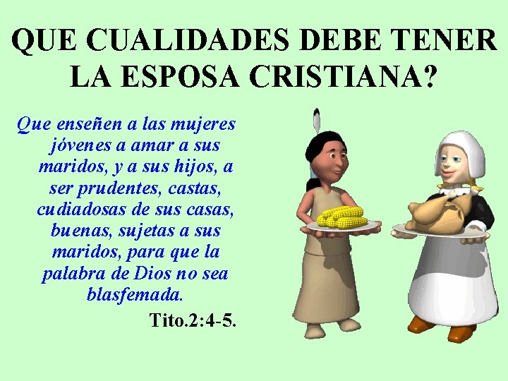 QUE CUALIDADES DEBE TENER LA ESPOSA CRISTIANA? Que enseñen a las mujeres jóvenes a