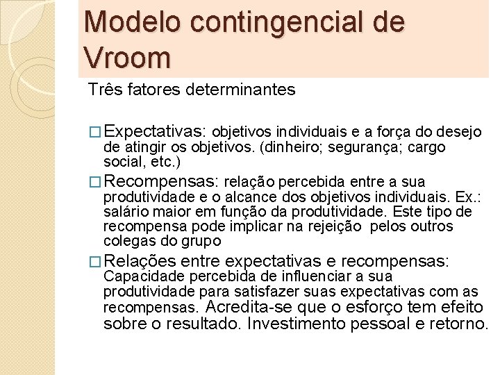 Modelo contingencial de Vroom Três fatores determinantes � Expectativas: objetivos individuais e a força