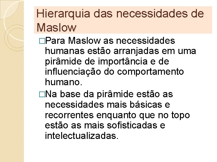 Hierarquia das necessidades de Maslow �Para Maslow as necessidades humanas estão arranjadas em uma