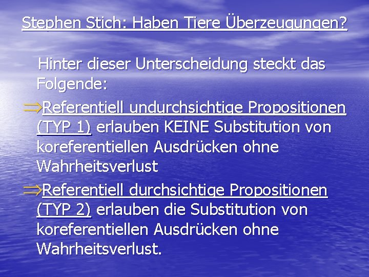 Stephen Stich: Haben Tiere Überzeugungen? Hinter dieser Unterscheidung steckt das Folgende: ÞReferentiell undurchsichtige Propositionen